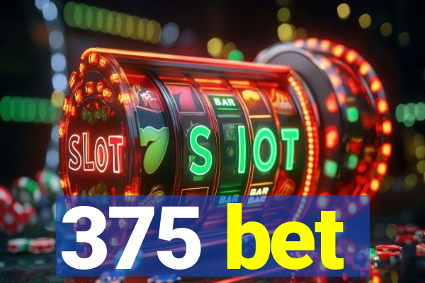 375 bet